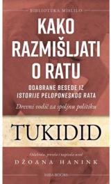 Kako razmišljati o ratu : drevni vodič za spoljnu politiku : odabrane besede iz Istorije Peloponeskog rata